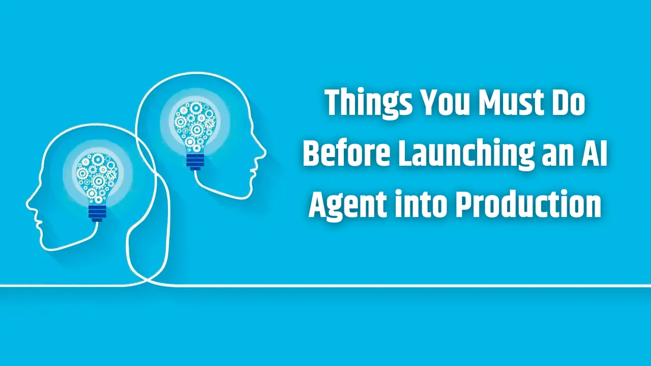 Things You Must Do Before Launching an AI Agent into Production